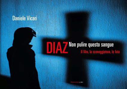 Diaz. Non pulire questo sangue. Il film, la sceneggiatura, le foto - Daniele Vicari - copertina