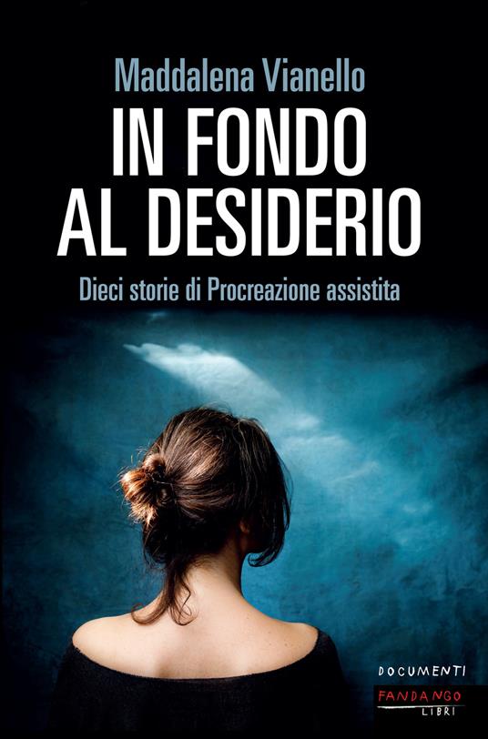 In fondo al desiderio. Dieci storie di procreazione assistita - Maddalena Vianello - ebook