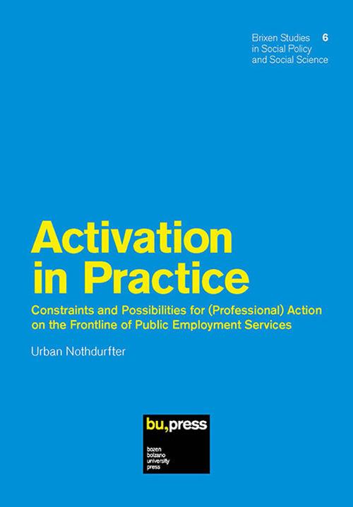 Activation in Practice. Constraints and Possibilities for (Professional) Action on the Frontline of Public Employment Services - Urban Nothdurfter - copertina