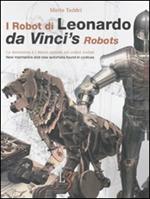 I robot di Leonardo. La meccanica e i nuovi automi nei codici svelati-Da Vinci's robots. New mechanics and new automata found in codices. Con gadget