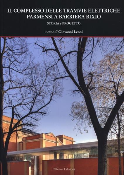 Il complesso delle tramvie elettriche parmensi a barriera Bixio. Storia e progetto. Ediz. illustrata - copertina