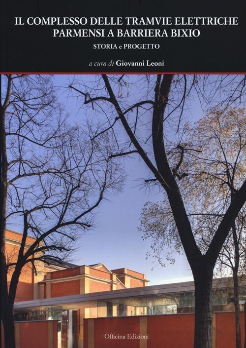 Il complesso delle tramvie elettriche parmensi a barriera Bixio. Storia e progetto. Ediz. illustrata - copertina