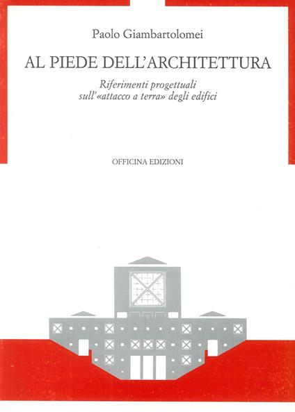 Al piede dell'architettura. Riferimenti progettuali sull'«Attacco a terra» degli edifici - Paolo Giambartolomei - copertina