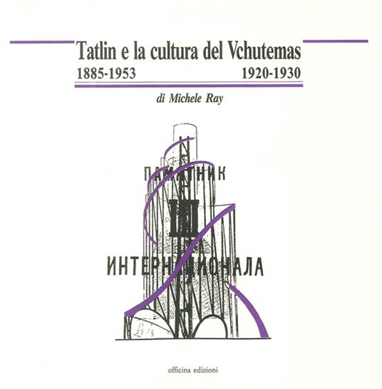 Tatlin e la cultura del Vchutemas (1885-1953/1920-1930) - Michele Ray - copertina