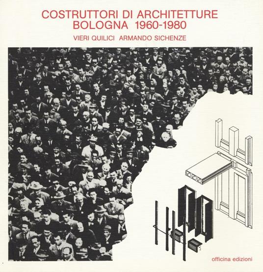 Costruttori di architetture. Bologna (1960-1980) - Vieri Quilici,Armando Sichenze - copertina