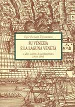 Su Venezia e laguna veneta e altri scritti di architettura (1948-1993)