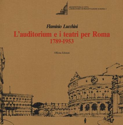 L'auditorium e i teatri per Roma (1789-1953). Ediz. illustrata - Flaminio Lucchini - copertina