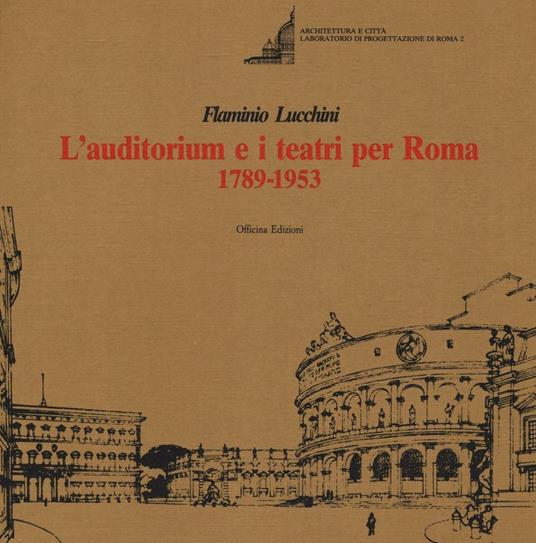 L'auditorium e i teatri per Roma (1789-1953). Ediz. illustrata - Flaminio Lucchini - copertina