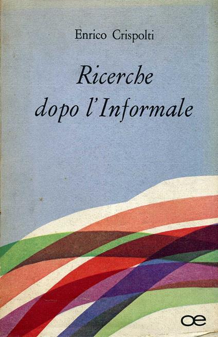 Ricerche dopo l'informale - Enrico Crispolti - copertina
