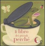 Il libro dei piccoli perché. Ediz. illustrata