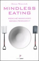 Mindless eating. Perché mangiamo senza pensarci?