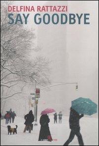 Say goodbye. Avere vent'anni a New York negli anni Settanta - Delfina Rattazzi - copertina