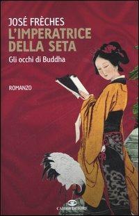 L'imperatrice della seta. Gli occhi di Buddha - José Frèches - copertina