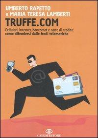 Truffe.com. Cellulari, internet, bancomat e carte di credito: come difendersi dalle frodi telematiche - Umberto Rapetto,M. Teresa Lamberti - copertina