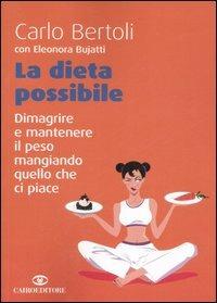 La dieta possibile. Dimagrire e mantenere il peso mangiando quello che ci piace - Carlo Bertoli,Eleonora Bujatti - copertina