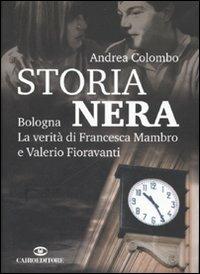 Storia nera. Bologna. La verità di Francesca Mambro e Valerio Fioravanti - Andrea Colombo - copertina