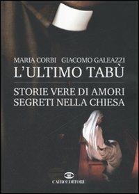 L' ultimo tabù. Storie vere di amori segreti nella chiesa - Maria Corbi,Giacomo Galeazzi - copertina