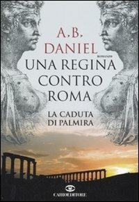 Una regina contro Roma. La caduta di Palmira - Antoine B. Daniel - copertina