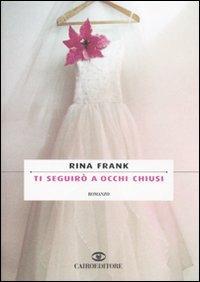 Ti seguirò a occhi chiusi - Rina Frank - copertina