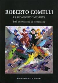 Roberto Comelli. La scomposizione visiva. Dall'impressione all'espressione - copertina