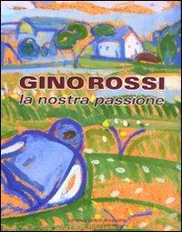 Gino Rossi. La nostra passione. Catalogo della mostra (Asolo, 16 maggio-4 luglio 2010). Ediz. illustrata - copertina