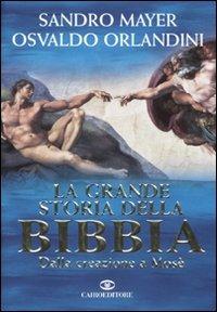 La grande storia della Bibbia. Dalla creazione a Mosè - Sandro Mayer,Osvaldo Orlandini - copertina