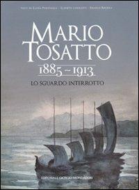 Mario Tosatto 1885-1913. Lo sguardo interrotto - Elena Pontiggia,Alberto Longatti,Franco Brenna - copertina