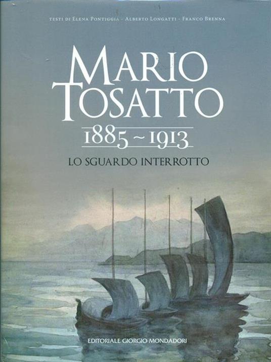 Mario Tosatto 1885-1913. Lo sguardo interrotto - Elena Pontiggia,Alberto Longatti,Franco Brenna - 2