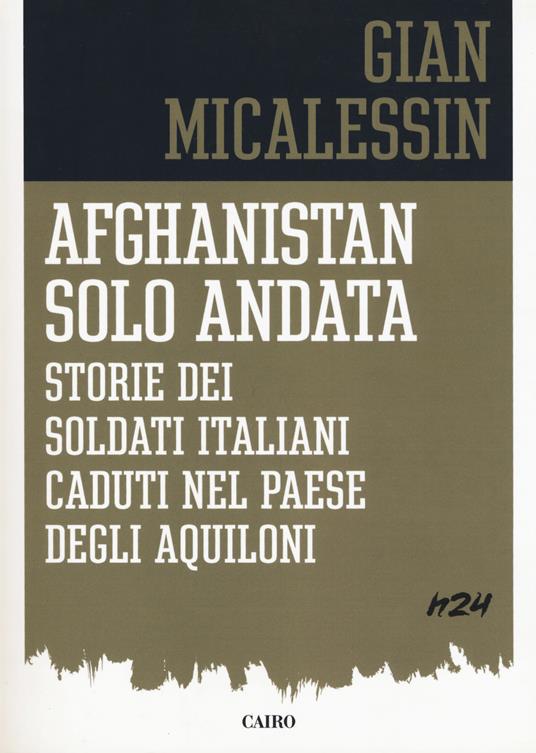 Afghanistan solo andata. Storie dei soldati italiani caduti nel Paese degli aquiloni - Gian Micalessin - copertina