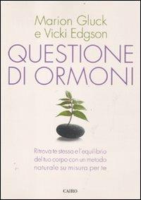 Questione di ormoni. Ritrova te stessa e l'equilibrio del tuo corpo con un metodo naturale su misura per te - Marion Gluck,Vicki Edgson - copertina