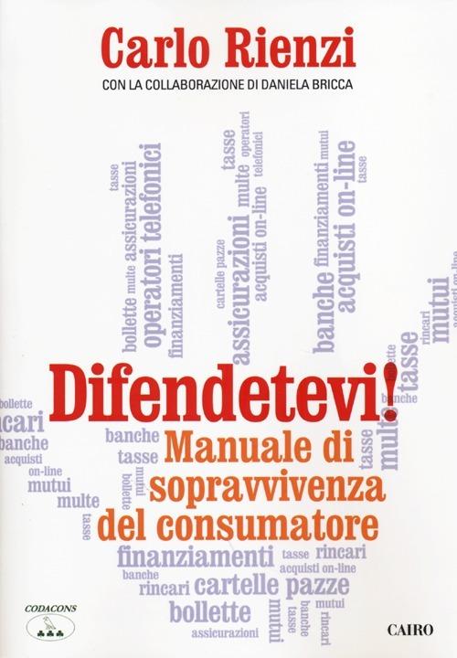 Difendetevi! Manuale di sopravvivenza del consumatore - Carlo Rienzi,Daniela Bricca - copertina