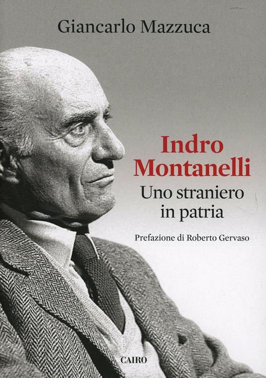 Indro Montanelli. Uno straniero in patria - Giancarlo Mazzuca - copertina