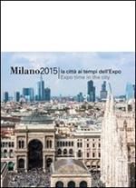 Milano 2015. La città ai tempi dell'EXPO. Ediz. italiana e inglese
