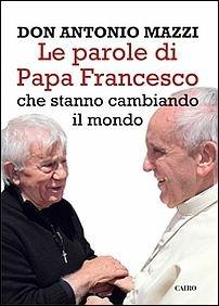 Le parole di papa Francesco che stanno cambiando il mondo - Antonio Mazzi - copertina