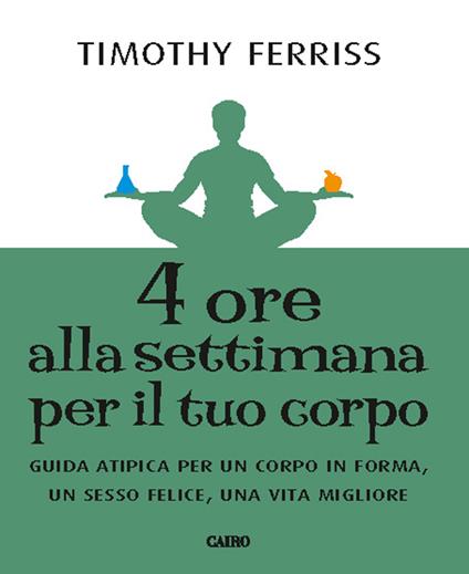 4 ore alla settimana per il tuo corpo. Guida atipica per un corpo in forma, un sesso felice, una vita migliore - Timothy Ferriss,M. Galli,M. Milan - ebook