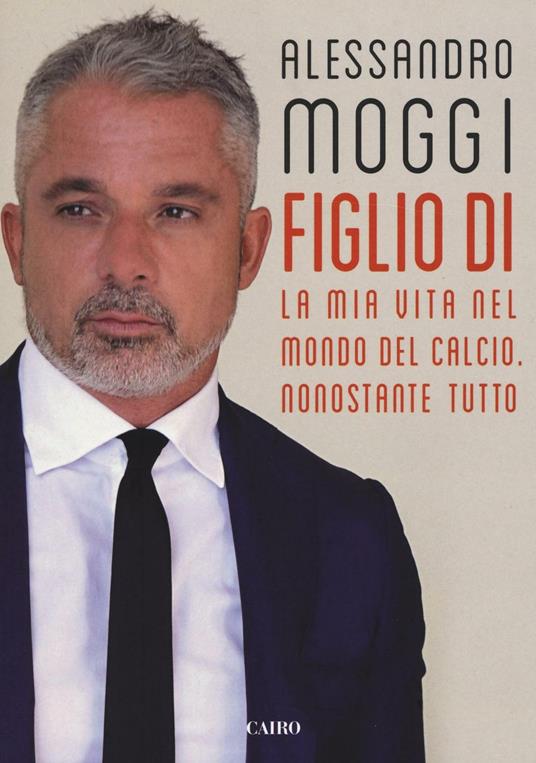 Figlio di. La mia vita nel mondo del calcio. Nonostante tutto - Alessandro Moggi - copertina