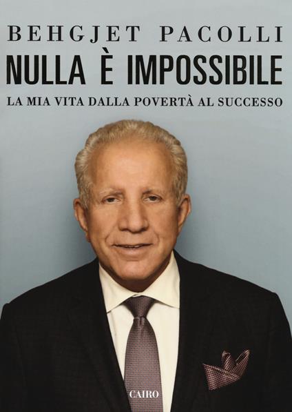 Nulla è impossibile. La mia vita dalla povertà al successo - Behgjet Pacolli - copertina
