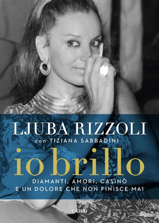 Io brillo. Diamanti, amori, casinò e un dolore che non finisce mai - Ljuba Rizzoli,Tiziana Sabbadini - copertina