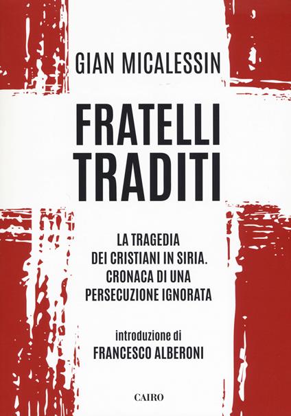 Fratelli traditi. La tragedia dei cristiani in Siria. Cronaca di una persecuzione ignorata - Gian Micalessin - copertina