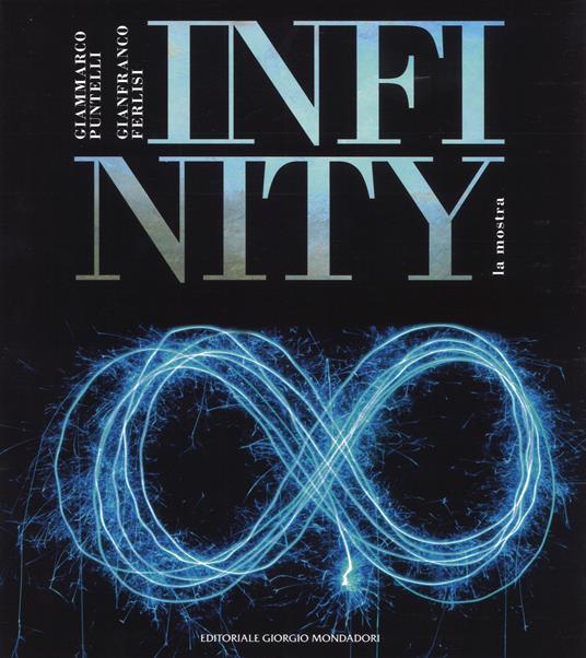 Infinity. Catalogo della mostra (Sabbioneta, 29 luglio-3 settembre 2017). Ediz. a colori - Giammarco Puntelli,Gianfranco Ferlisi - copertina