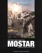 Artisti italiani contemporanei a Mostar-Contemporary Italian artists in Mostar. Ediz. a colori