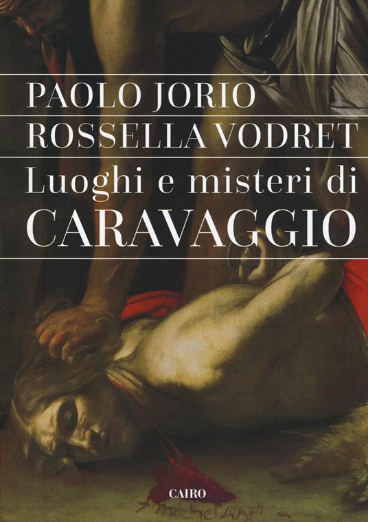 Luoghi e misteri di Caravaggio - Paolo Iorio,Rossella Vodret - copertina