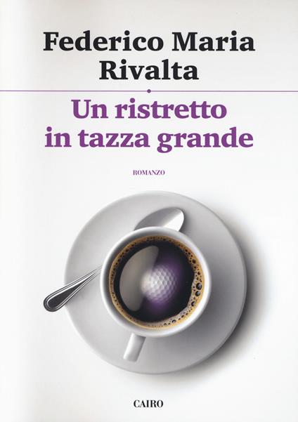 Un ristretto in tazza grande - Federico Maria Rivalta - copertina