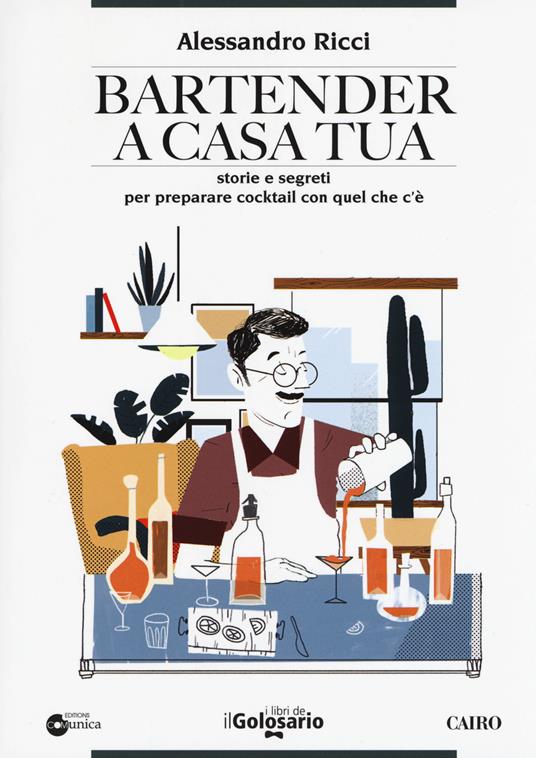 Bartender a casa tua. Storie e segreti per preparare cocktail con quel che c'è - Alessandro Ricci - copertina