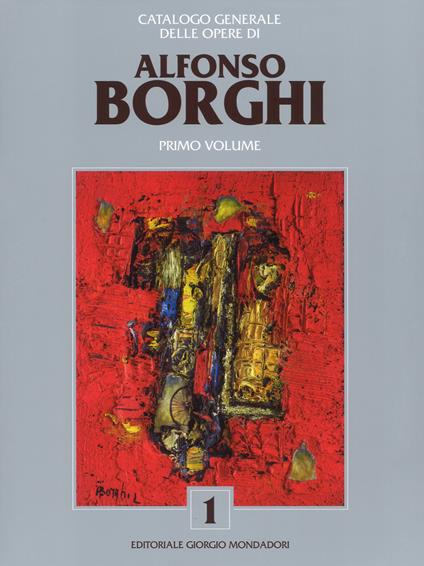 Alfonso Borghi. Catalogo generale delle opere. Ediz. a colori. Vol. 1 - copertina