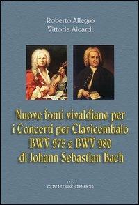 Nuove fonti vivaldiane per i concerti per clavicembalo di J. S. Bach - Roberto Allegro,Vittoria Aicardi - copertina