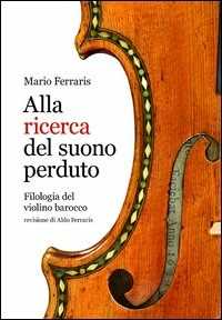 Libro Alla ricerca del suono perduto. Filologia del violino barocco Mario Ferraris