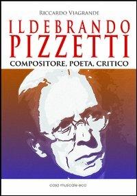 Ildebrando Pizzetti. Compositore, poeta, critico - Riccardo Viagrande - copertina