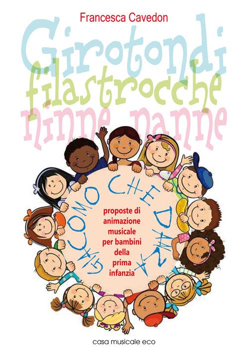 Girotondi filastrocche ninne nanne 22 girotondi, filastrocche ninne nanne e 10 filastrocche dimenticate con proposte di animazione musicale... Con CD Audio - Francesca Cavedon - copertina