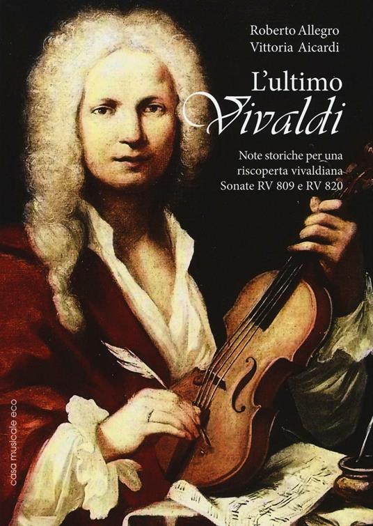 L'ultimo Vivaldi. Note storiche per una scoperta vivaldiana. Sonate RV 809 e RV 820 - Roberto Allegro,Vittoria Aicardi - copertina